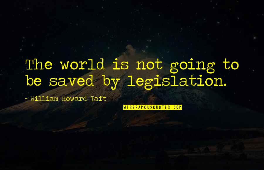 Phyletic Gradualism Quotes By William Howard Taft: The world is not going to be saved Phyletic Gradualism Quotes By William Howard Taft: The world is not going to be saved