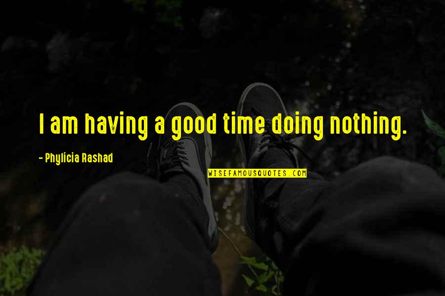 Phylicia Quotes By Phylicia Rashad: I am having a good time doing nothing.