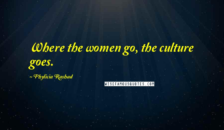 Phylicia Rashad quotes: Where the women go, the culture goes.