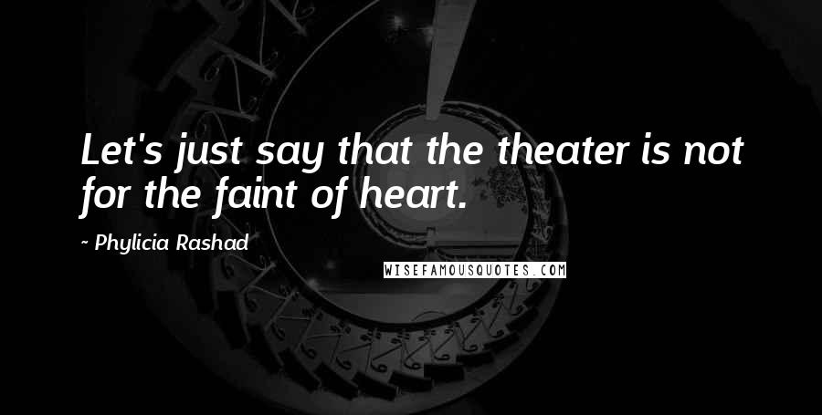 Phylicia Rashad quotes: Let's just say that the theater is not for the faint of heart.