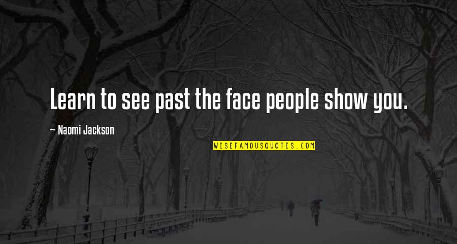 Phylis Wheatly Quotes By Naomi Jackson: Learn to see past the face people show Phylis Wheatly Quotes By Naomi Jackson: Learn to see past the face people show