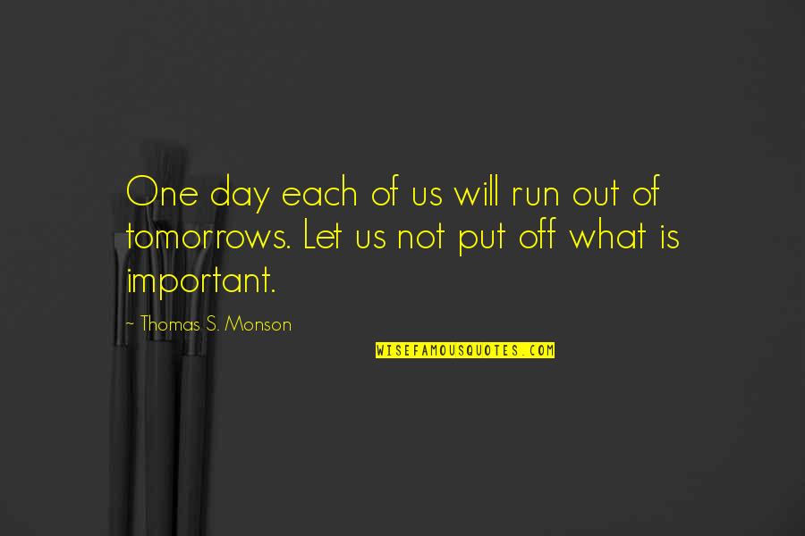 Phyllia Cream Quotes By Thomas S. Monson: One day each of us will run out Phyllia Cream Quotes By Thomas S. Monson: One day each of us will run out