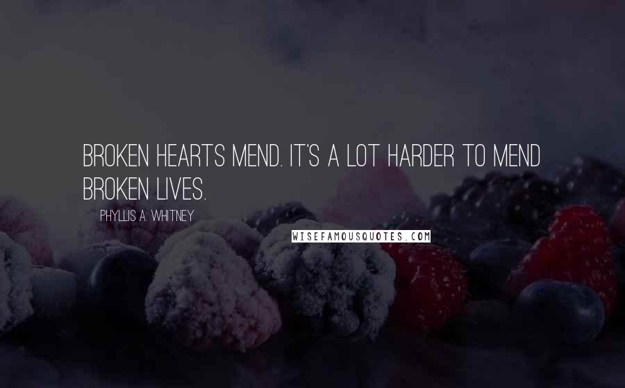 Phyllis A. Whitney quotes: Broken hearts mend. It's a lot harder to mend broken lives.