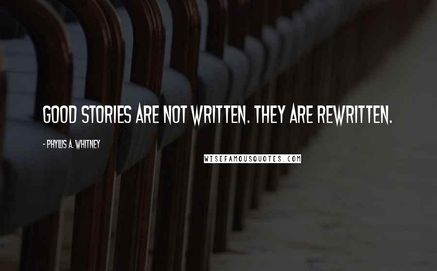 Phyllis A. Whitney quotes: Good stories are not written. They are rewritten.
