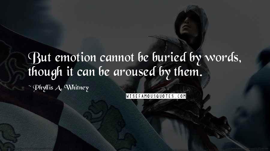 Phyllis A. Whitney quotes: But emotion cannot be buried by words, though it can be aroused by them.