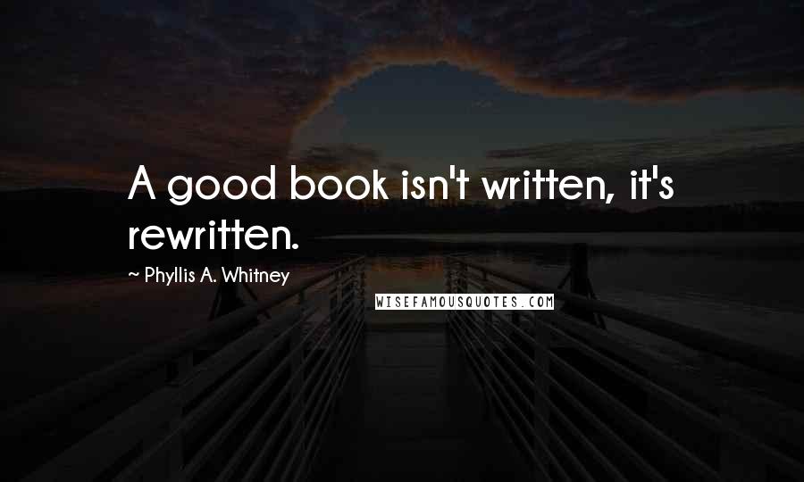 Phyllis A. Whitney quotes: A good book isn't written, it's rewritten.