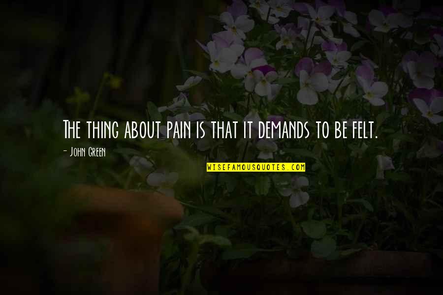 Phyllis Arnett Quotes By John Green: The thing about pain is that it demands