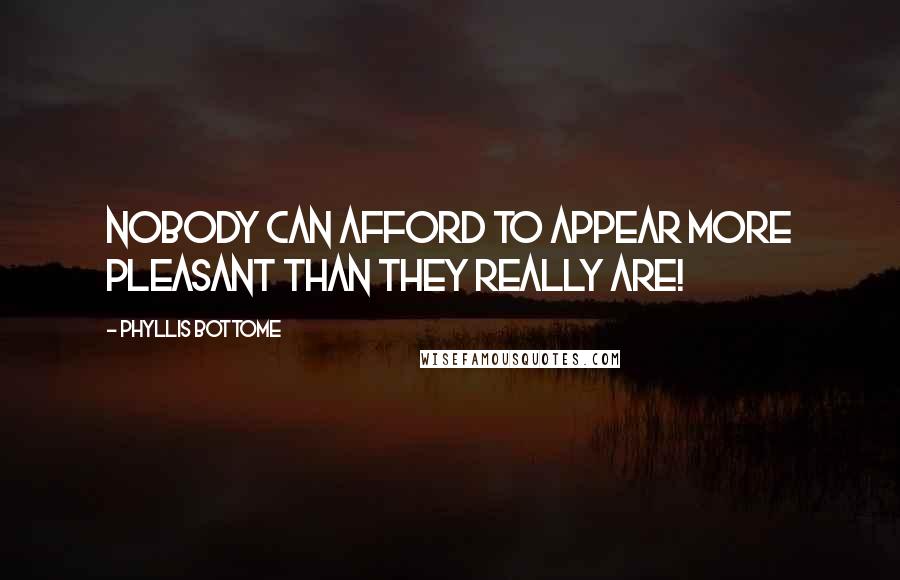 Phyllis Bottome quotes: Nobody can afford to appear more pleasant than they really are!