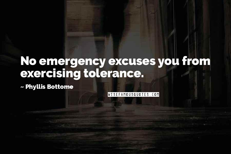 Phyllis Bottome quotes: No emergency excuses you from exercising tolerance.