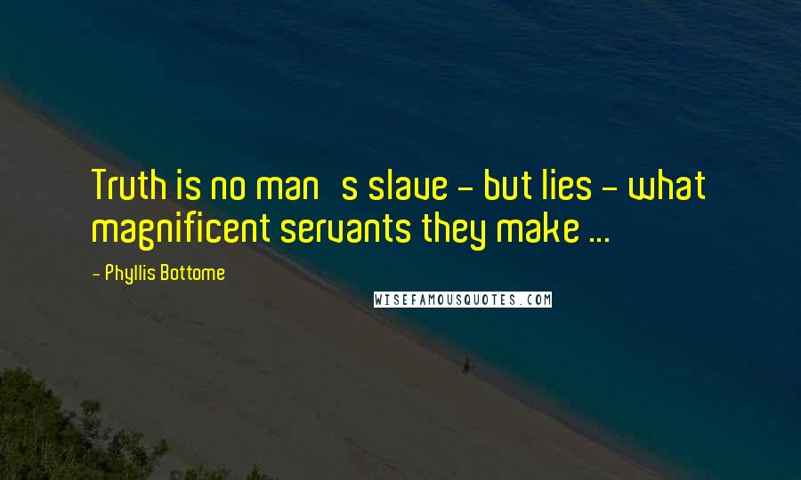 Phyllis Bottome quotes: Truth is no man's slave - but lies - what magnificent servants they make ...