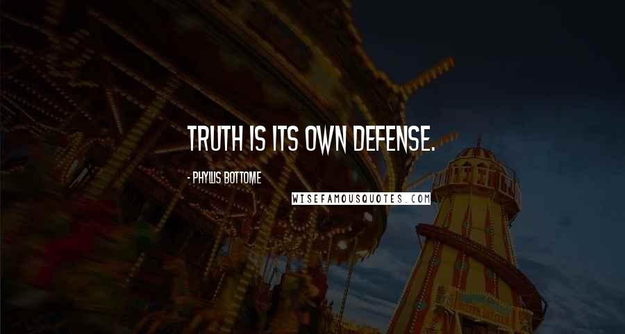 Phyllis Bottome quotes: Truth is its own defense.