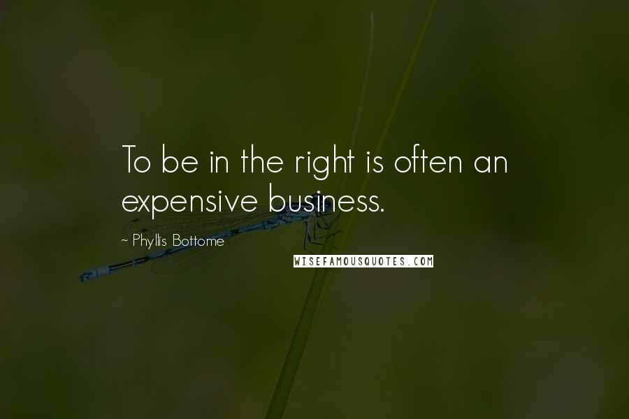 Phyllis Bottome quotes: To be in the right is often an expensive business.