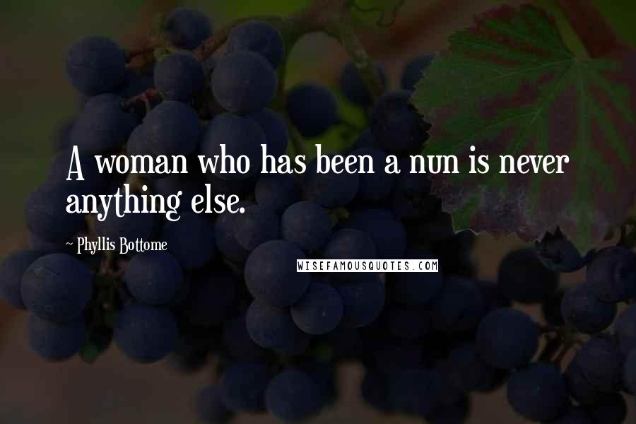 Phyllis Bottome quotes: A woman who has been a nun is never anything else.