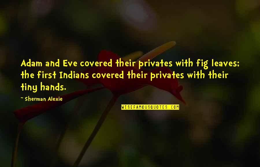 Phyllis Dietrichson Quotes By Sherman Alexie: Adam and Eve covered their privates with fig Phyllis Dietrichson Quotes By Sherman Alexie: Adam and Eve covered their privates with fig