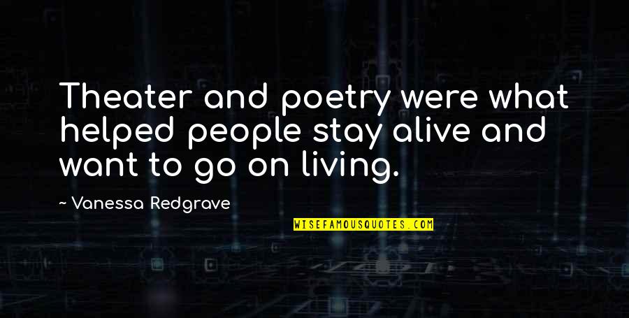 Phyllis Dietrichson Quotes By Vanessa Redgrave: Theater and poetry were what helped people stay