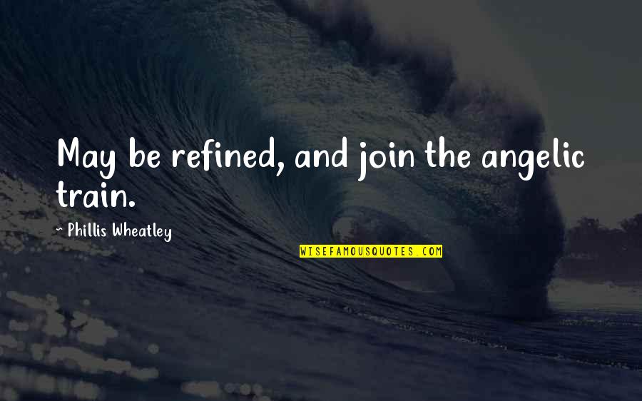 Phyllis Dillard Humor Quote Quotes By Phillis Wheatley: May be refined, and join the angelic train. Phyllis Dillard Humor Quote Quotes By Phillis Wheatley: May be refined, and join the angelic train.