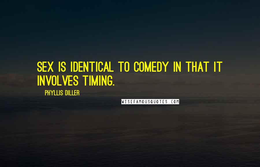 Phyllis Diller quotes: Sex is identical to comedy in that it involves timing.