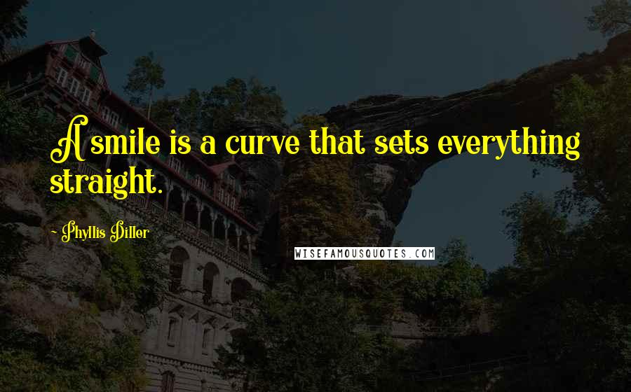 Phyllis Diller quotes: A smile is a curve that sets everything straight.