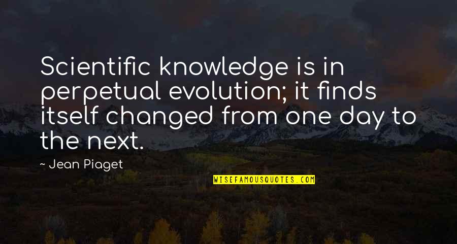 Phyllis Diller Retirement Quotes By Jean Piaget: Scientific knowledge is in perpetual evolution; it finds