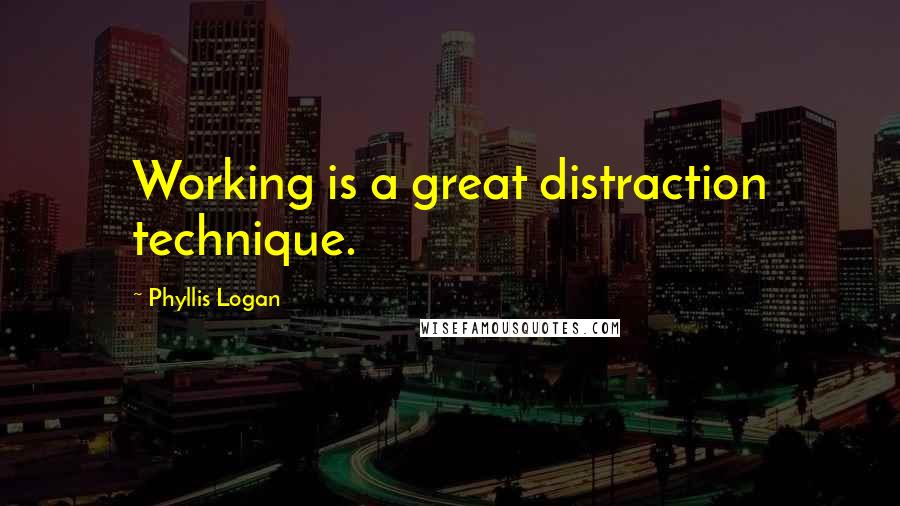 Phyllis Logan quotes: Working is a great distraction technique.
