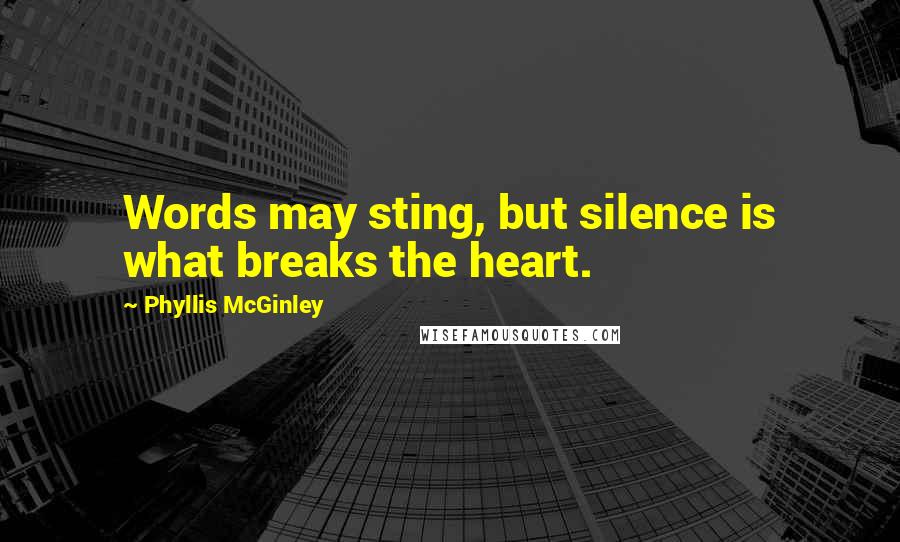Phyllis McGinley quotes: Words may sting, but silence is what breaks the heart.