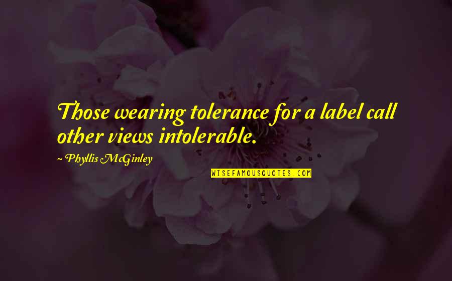 Phyllis Mcginley Quotes By Phyllis McGinley: Those wearing tolerance for a label call other