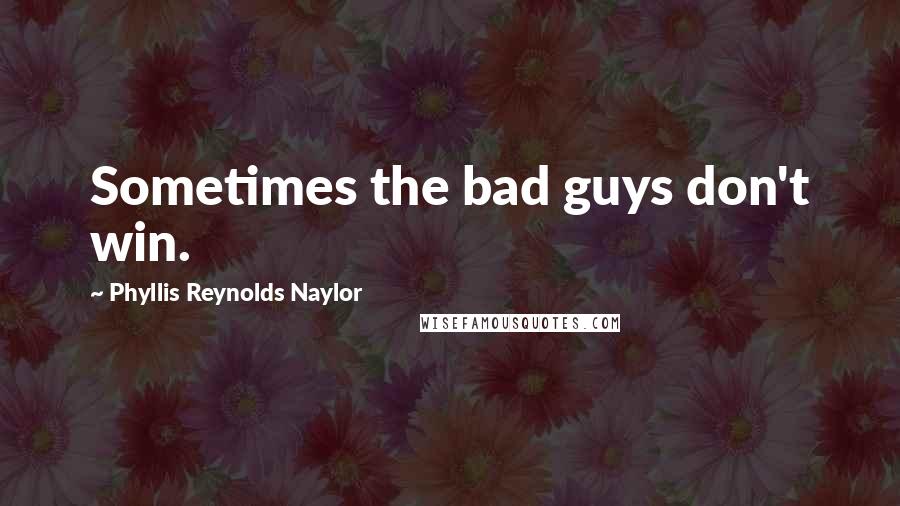 Phyllis Reynolds Naylor quotes: Sometimes the bad guys don't win.