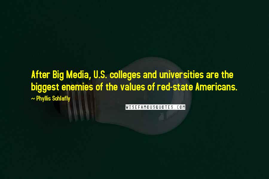 Phyllis Schlafly quotes: After Big Media, U.S. colleges and universities are the biggest enemies of the values of red-state Americans.