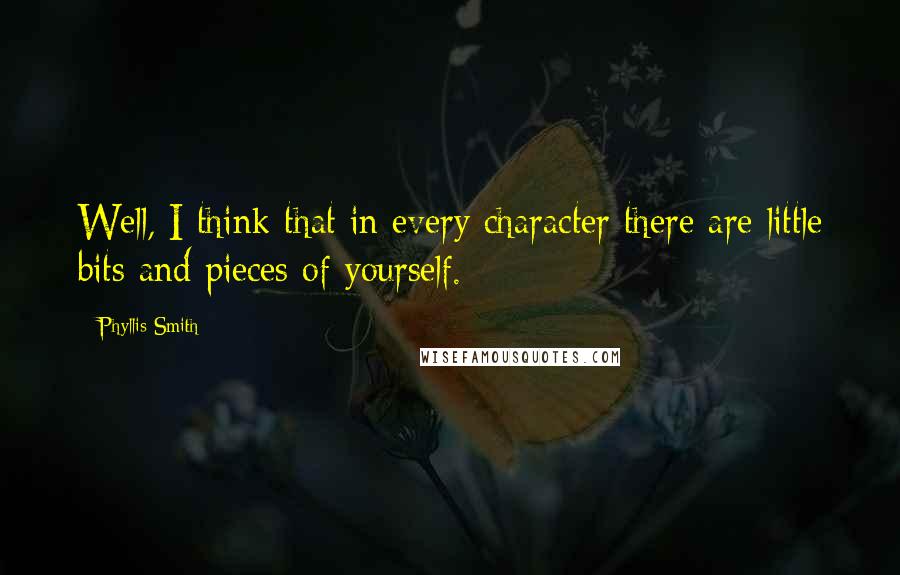 Phyllis Smith quotes: Well, I think that in every character there are little bits and pieces of yourself.