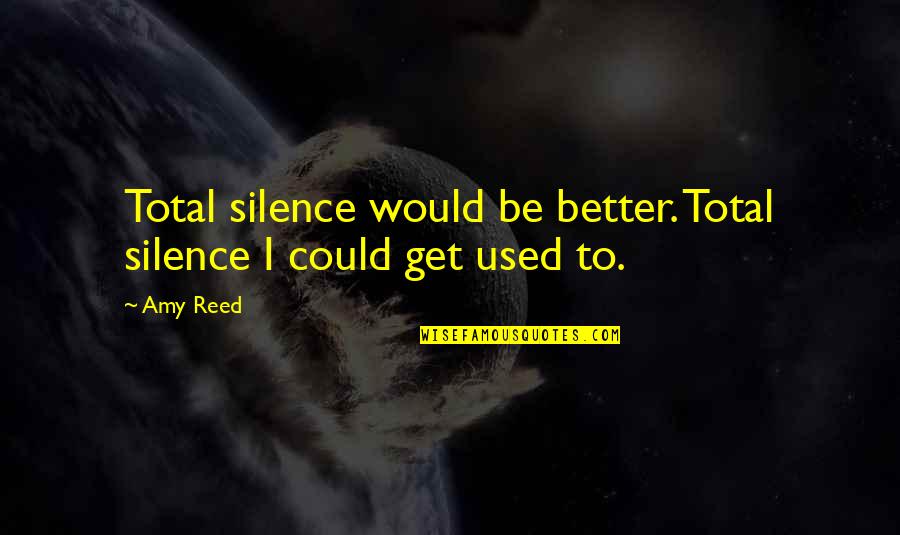 Phyllisha Richard Quotes By Amy Reed: Total silence would be better. Total silence I