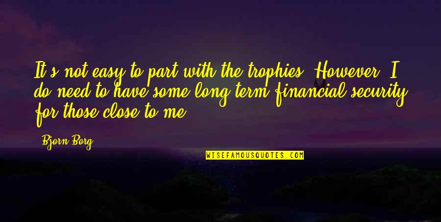 Phylogenesis Quotes By Bjorn Borg: It's not easy to part with the trophies. Phylogenesis Quotes By Bjorn Borg: It's not easy to part with the trophies.