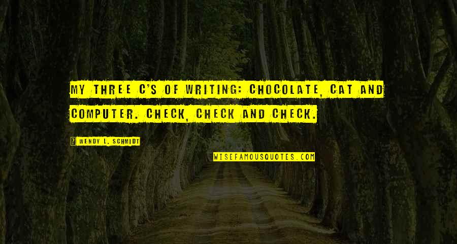 Phylogenetically Independent Quotes By Wendy L. Schmidt: My three C's of writing: chocolate, cat and