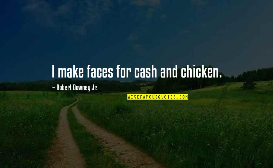 Phylosophical Quotes By Robert Downey Jr.: I make faces for cash and chicken.