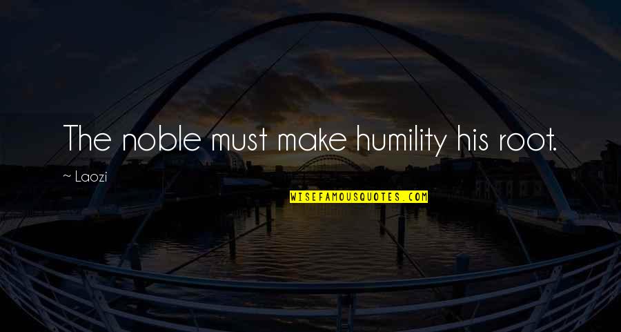 Phylum Quotes By Laozi: The noble must make humility his root.