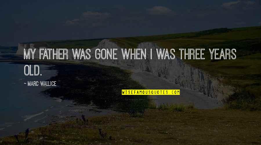Phylum Quotes By Marc Wallice: My father was gone when I was three Phylum Quotes By Marc Wallice: My father was gone when I was three