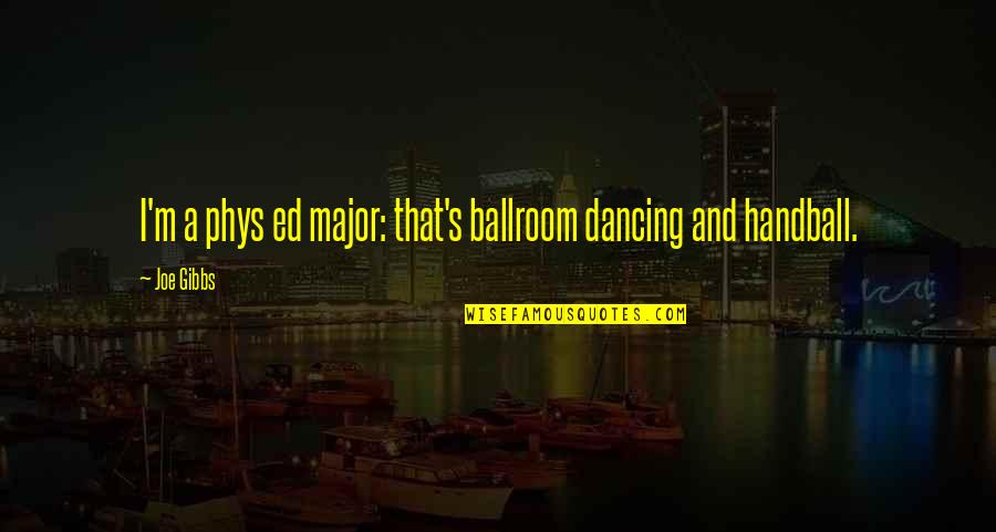 Phys Ed Quotes By Joe Gibbs: I'm a phys ed major: that's ballroom dancing