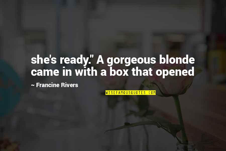 Physalia Physalis Quotes By Francine Rivers: she's ready." A gorgeous blonde came in with