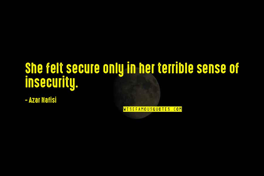 Physalia Quotes By Azar Nafisi: She felt secure only in her terrible sense