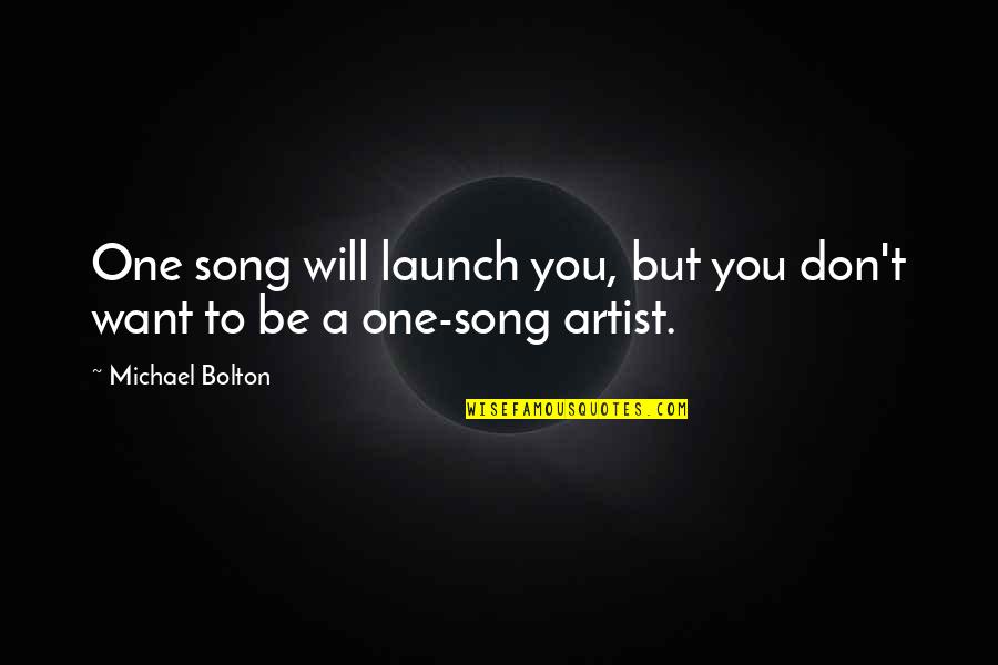 Physalia Quotes By Michael Bolton: One song will launch you, but you don't