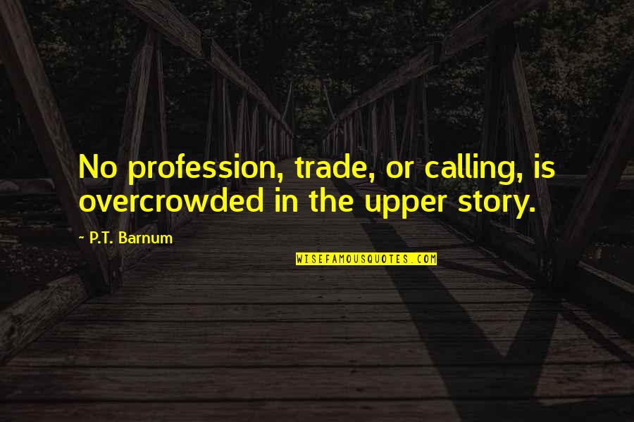 Physalia Quotes By P.T. Barnum: No profession, trade, or calling, is overcrowded in