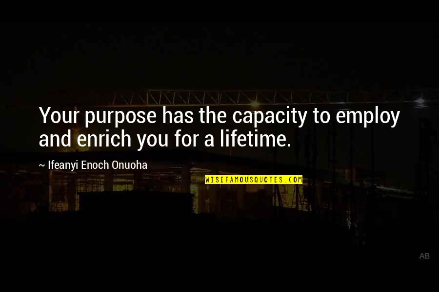 Physarum Life Quotes By Ifeanyi Enoch Onuoha: Your purpose has the capacity to employ and Physarum Life Quotes By Ifeanyi Enoch Onuoha: Your purpose has the capacity to employ and