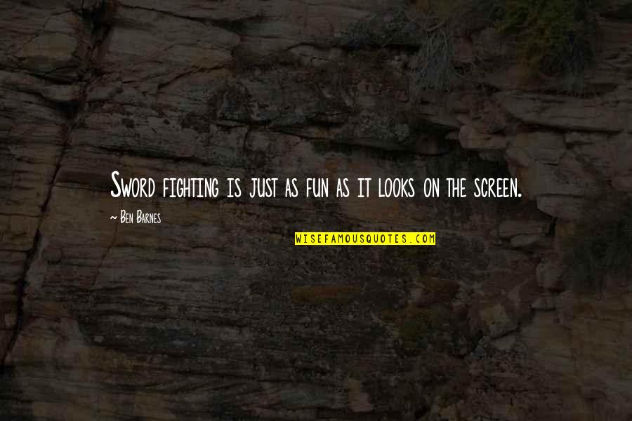 Physcian Poets Quotes By Ben Barnes: Sword fighting is just as fun as it
