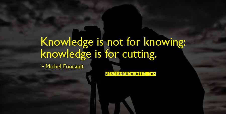 Physcian Poets Quotes By Michel Foucault: Knowledge is not for knowing: knowledge is for Physcian Poets Quotes By Michel Foucault: Knowledge is not for knowing: knowledge is for