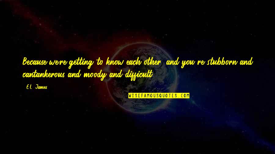 Physic Quotes By E.L. James: Because we're getting to know each other, and Physic Quotes By E.L. James: Because we're getting to know each other, and