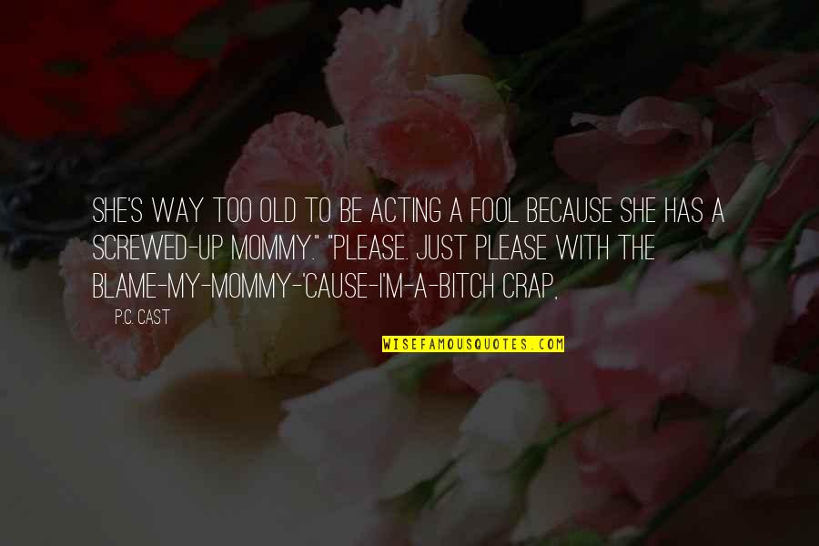 Physic Quotes By P.C. Cast: She's way too old to be acting a Physic Quotes By P.C. Cast: She's way too old to be acting a