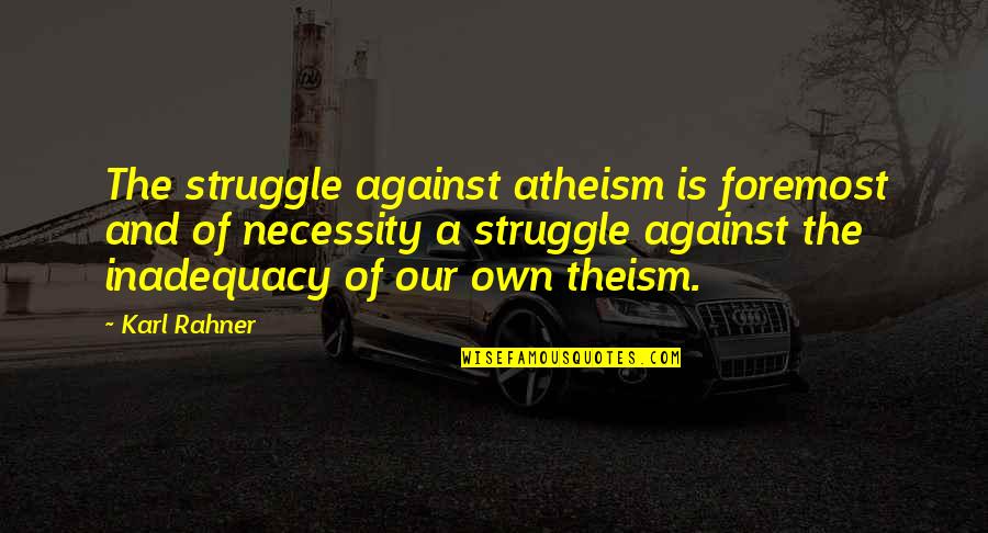 Physica Quotes By Karl Rahner: The struggle against atheism is foremost and of