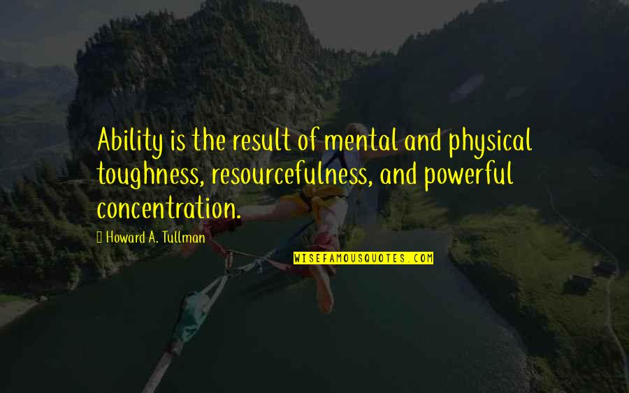 Physical Ability Quotes By Howard A. Tullman: Ability is the result of mental and physical