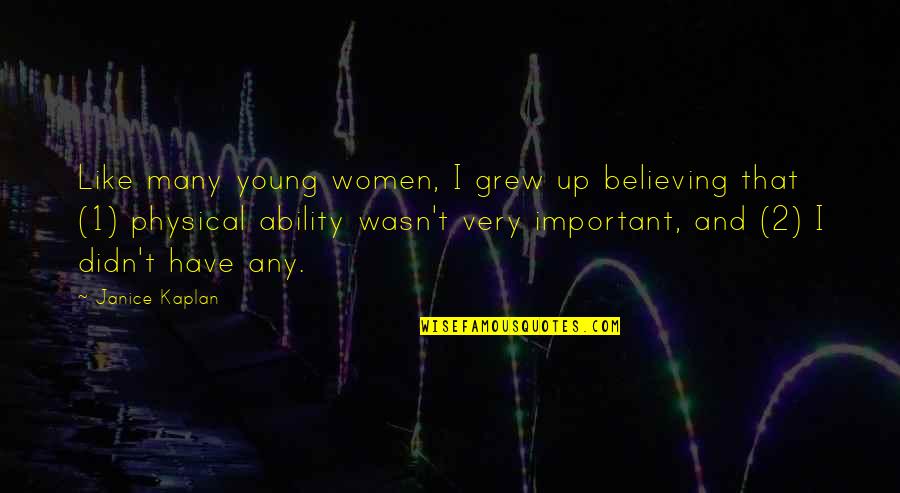 Physical Ability Quotes By Janice Kaplan: Like many young women, I grew up believing