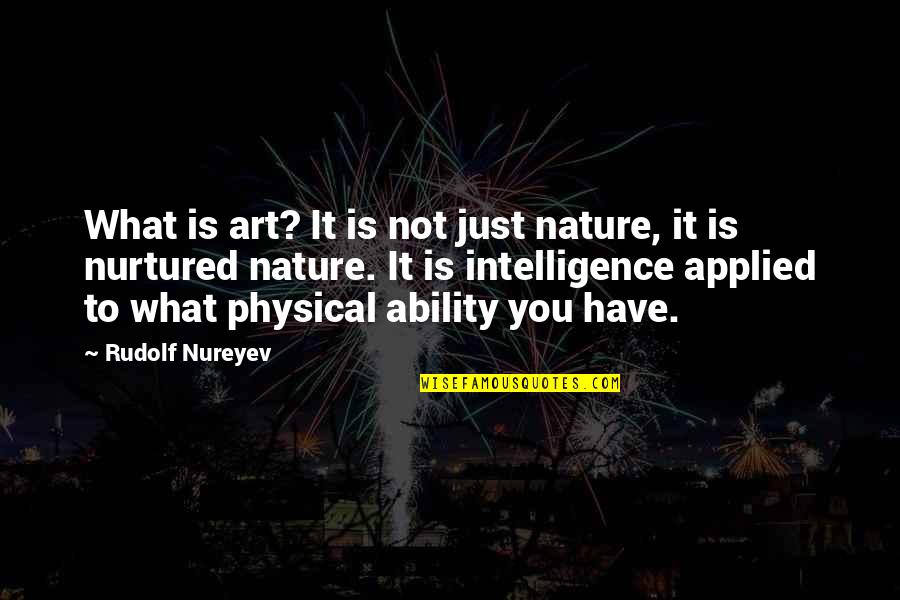 Physical Ability Quotes By Rudolf Nureyev: What is art? It is not just nature,