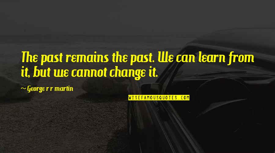 Physical Activities Quotes By George R R Martin: The past remains the past. We can learn